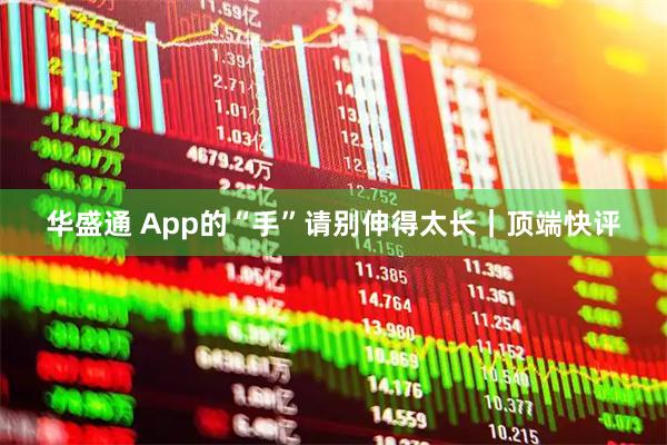 华盛通 App的“手”请别伸得太长｜顶端快评